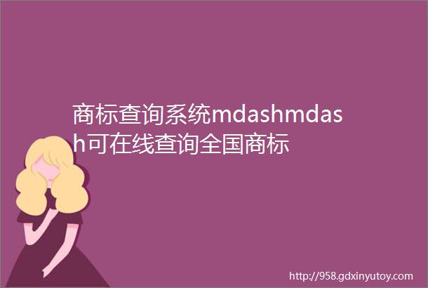 商标查询系统mdashmdash可在线查询全国商标